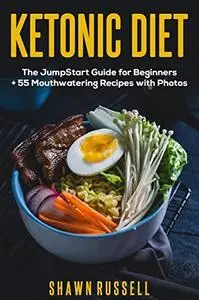 Ketonic Diet: The JumpStart Guide for Beginners + 55 Mouthwatering Recipes Cookbook with Photos