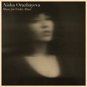 Aisha Orazbayeva - Music for Violin Alone (2020) [Official Digital Download 24/96]