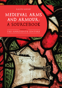 Medieval Arms and Armour: A Sourcebook, Volume I : The Fourteenth Century