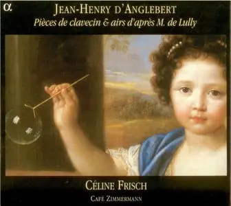 Jean Henry d'Anglebert - Pieces de clavecin & airs d'après M. de Lully - Cèline Frisch - Cafè Zimmermann