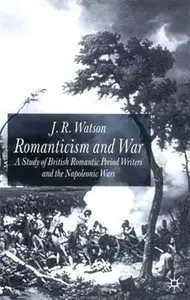 Romanticism and War: A Study of British Romantic Period Writers and the Napoleonic Wars  