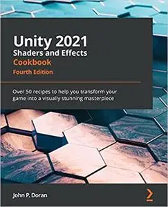 Unity 2021 Shaders and Effects Cookbook: Over 50 recipes to help you transform your game into a visually stunning masterpiece,