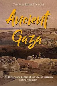 Ancient Gaza: The History and Legacy of the Crucial Territory during Antiquity