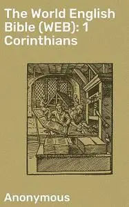 «The World English Bible (WEB): 1 Corinthians» by Anonymous