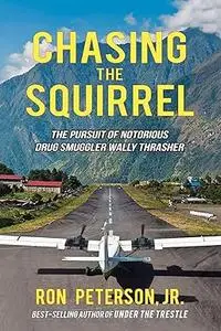 Chasing the Squirrel: The Pursuit of Notorious Drug Smuggler Wally Thrasher