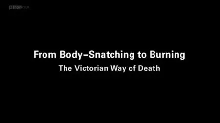 BBC Timewatch - The Victorian Way of Death: From Body Snatching to Burning (2018)