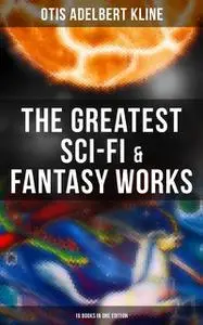«The Greatest Sci-Fi & Fantasy Works of Otis Adelbert Kline – 16 Books in One Edition» by Otis Adelbert Kline