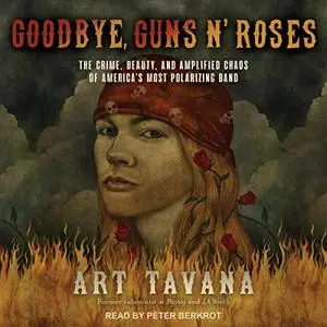 Goodbye, Guns N' Roses: The Crime, Beauty, and Amplified Chaos of America's Most Polarizing Band [Audiobook]