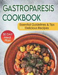 Gastroparesis Cookbook: Essential Guidelines and Tips & 111 Delicious Recipes with a 30 Day Meal Plan