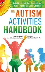 The Autism Activities Handbook: Activities to Help Kids Communicate, Make Friends, and Learn Life Skills