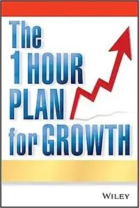 The One Hour Plan For Growth: How a Single Sheet of Paper Can Take Your Business to the Next Level