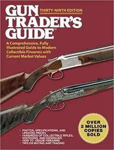 Gun Trader's Guide,Thirty-Ninth Edition: A Comprehensive, Fully Illustrated Guide to Modern Collectible Firearms