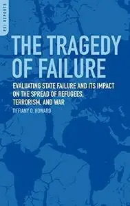 The Tragedy of Failure: Evaluating State Failure and Its Impact on the Spread of Refugees, Terrorism, and War (PSI Reports)