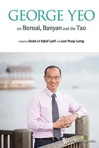 George Yeo on Bonsai, Banyan and the Tao