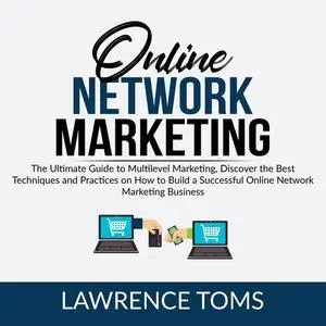 «Online Network Marketing: The Ultimate Guide to Multilevel Marketing, Discover the Best Techniques and Practices on How