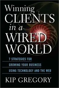 Winning Clients in a Wired World: Seven Strategies for Growing Your Business Using Technology and the Web (Repost)