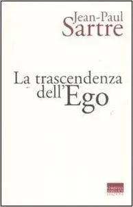 Jean-Paul Sartre - La trascendenza dell’Ego. Una descrizione fenomenologica