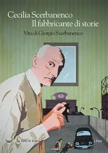 Cecilia Scerbanenco - Il fabbricante di storie. Vita di Giorgio Scerbanenco