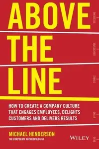 Above the Line: How to Create a Company Culture that Engages Employees, Delights Customers and Delivers Results