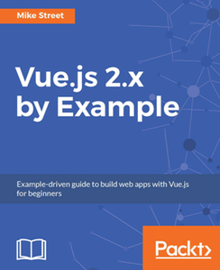 Vue.js 2.x by Example : Example-driven Guide to Build Web Apps with Vue.js for Beginners