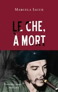 Marcela Iacub, "Le Che, à mort"