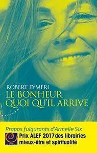 Robert Eymeri, "Le bonheur quoi qu'il arrive - Propos fulgurants d'Armelle Six"