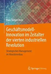 Geschäftsmodell-Innovation im Zeitalter der vierten industriellen Revolution: Strategisches Management im Maschinenbau