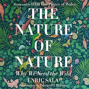 The Nature of Nature: Why We Need the Wild [Audiobook]
