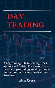 Day Trading: A beginners guide to trading stock options and online forex investing.