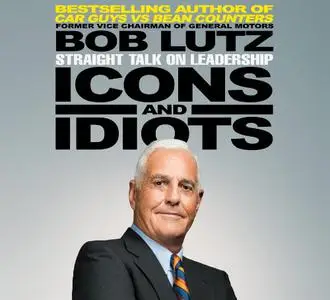 Icons and Idiots: Straight Talk on Leadership [Audiobook]