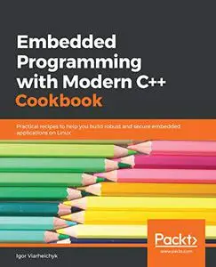 Embedded Programming with Modern C++ Cookbook (Repost)