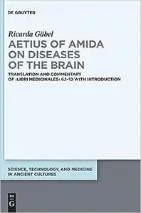 Aetius of Amida on Diseases of the Brain: Translation and Commentary of >Libri medicinales< 6.1–10 with Introduction