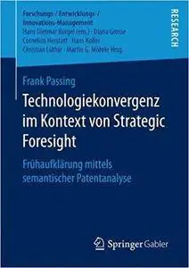 Technologiekonvergenz im Kontext von Strategic Foresight: Frühaufklärung mittels semantischer Patentanalyse