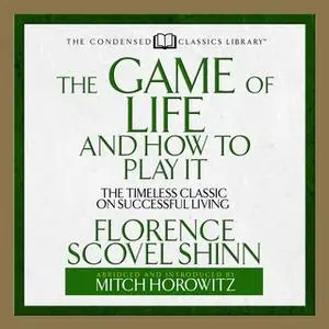 «The Game of Life and How to Play It: The Timeless Classic on Successful Living (Abridged)» by Mitch Horowitz,Florence S