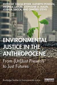 Environmental Justice in the Anthropocene : From (Un)Just Presents to Just Futures
