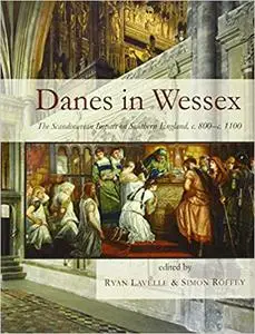 Danes in Wessex: The Scandinavian Impact on Southern England, c. 800–c. 1100