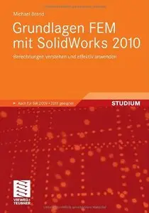Grundlagen FEM mit SolidWorks 2010: Berechnungen verstehen und effektiv anwenden. Auch für SW 2009 und 2011 geeignet