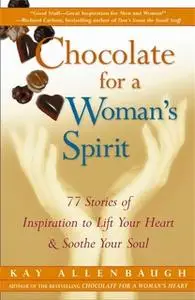 «Chocolate for a Woman's Spirit: 77 Stories of Inspiration to Life Your Heart and Sooth Your Soul» by Kay Allenbaugh