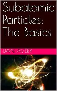 Subatomic Particles: The Basics