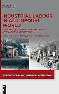 Industrial Labour in an Unequal World: Ethnographic Perspectives on Uneven and Combined Development