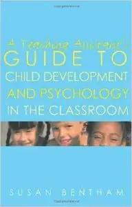 A Teaching Assistant's Guide to Child Development and Psychology in the Classroom by Susan Bentham