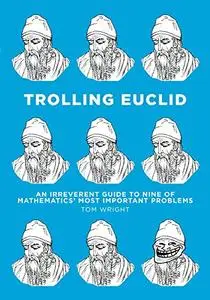 Trolling Euclid: An Irreverent Guide to Nine of Mathematics' Most Important Problems (Repost)