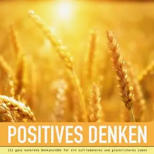 «Positives Denken: 111 ganz konkrete Denkanstöße für ein zufriedeneres und glücklicheres Leben» by Patrick Lynen