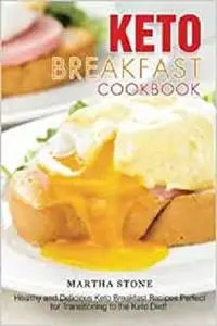 Keto Breakfast Cookbook: Healthy and Delicious Keto Breakfast Recipes Perfect for Transitioning to the Keto Diet!