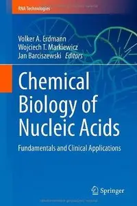 Chemical Biology of Nucleic Acids: Fundamentals and Clinical Applications (Repost)