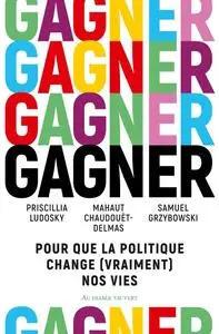 Priscillia Ludosky, Mahaut Chaudouët-Delmas, Samuel Grzybowski, "Gagner: Pour que la politique change (vraiment) nos vies"