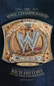 «The WWE Championship: A Look Back at the Rich History of the WWE Championship» by Kevin Sullivan