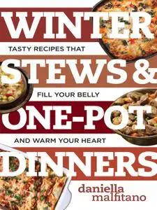 Winter Stews & One-Pot Dinners: Tasty Recipes that Fill Your Belly and Warm Your Heart