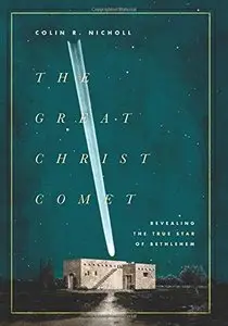 The Great Christ Comet: Revealing the True Star of Bethlehem