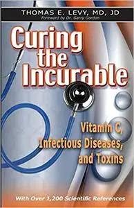 Curing the Incurable: Vitamin C, Infectious Diseases, and Toxins, 3rd Edition Ed 3